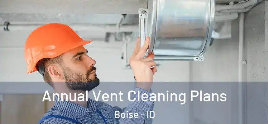  Annual Vent Cleaning Plans Boise - ID