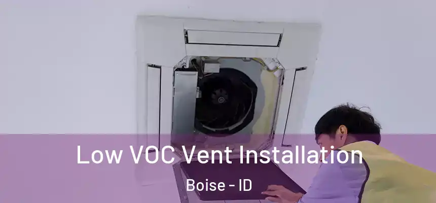  Low VOC Vent Installation Boise - ID